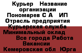 Курьер › Название организации ­ Пономарев С.А., ИП › Отрасль предприятия ­ Курьерская служба › Минимальный оклад ­ 32 000 - Все города Работа » Вакансии   . Кемеровская обл.,Юрга г.